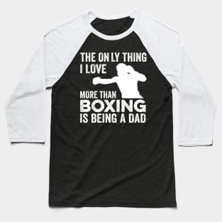 The only thing I love more than Boxing Is Being A Dad Baseball T-Shirt